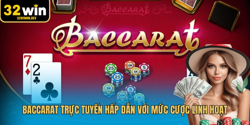 Baccarat trực tuyến hấp dẫn với mức cược linh hoạt