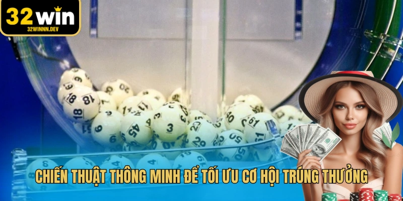 Chiến thuật thông minh để tối ưu cơ hội trúng thưởng