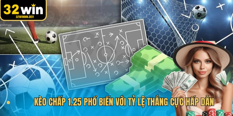 Kèo chấp 1.25 phổ biến với tỷ lệ thắng cực hấp dẫn