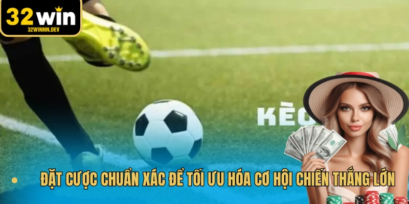 Đặt cược chuẩn xác để tối ưu hóa cơ hội chiến thắng lớn