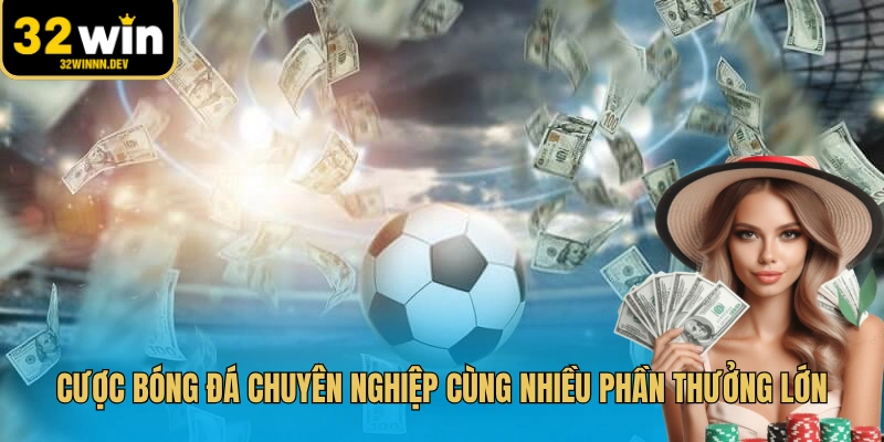 Cược bóng đá chuyên nghiệp cùng nhiều phần thưởng lớn