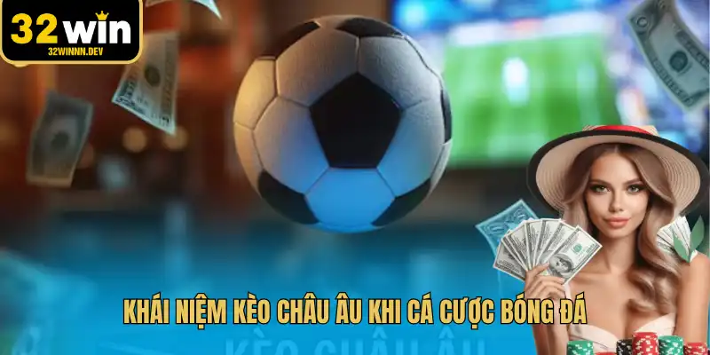 Khái niệm kèo châu Âu khi cá cược bóng đá