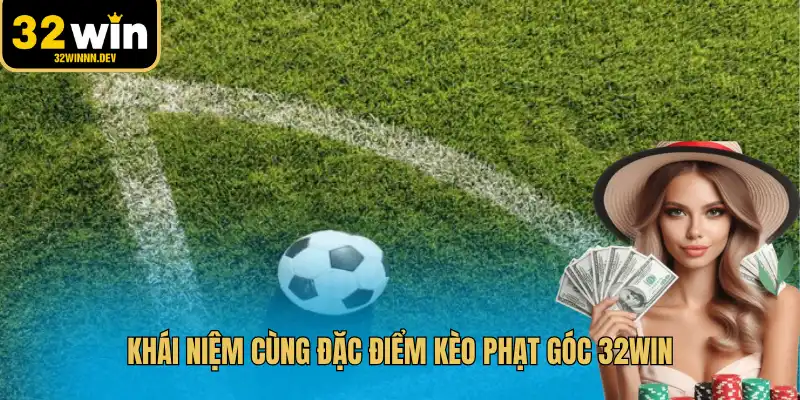 Khái niệm cùng đặc điểm kèo phạt góc 32WIN