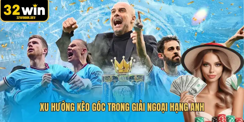 Xu hướng kèo góc trong giải Ngoại Hạng Anh