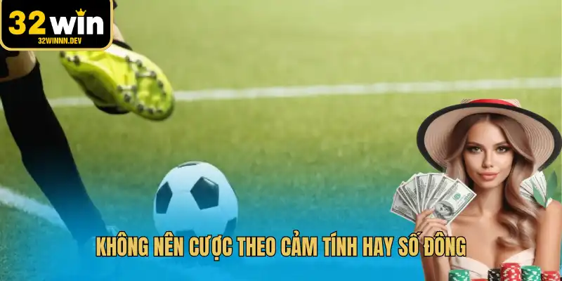 Không nên cược theo cảm tính hay số đông