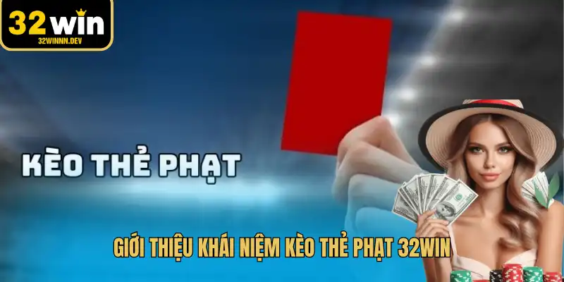 Giới thiệu khái niệm kèo thẻ phạt 32WIN
