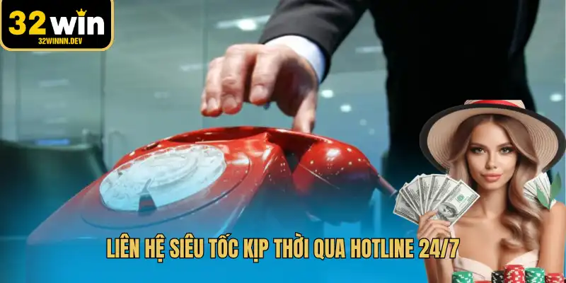 Liên hệ siêu tốc kịp thời qua hotline 24/7