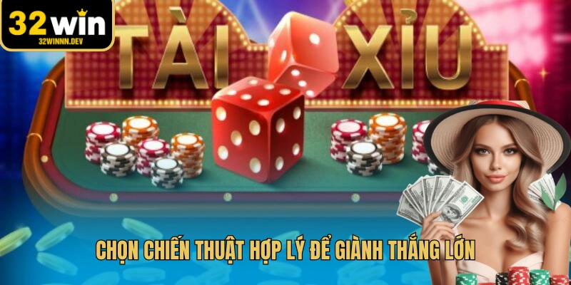 Chọn chiến thuật hợp lý để giành thắng lớn