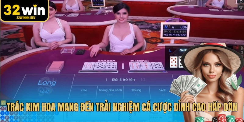 Trác Kim Hoa mang đến trải nghiệm cá cược đỉnh cao hấp dẫn