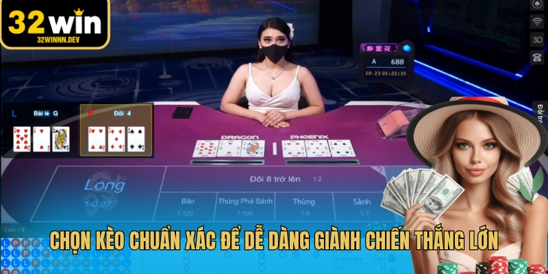 Chọn kèo chuẩn xác để dễ dàng giành chiến thắng lớn