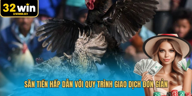 Săn tiền hấp dẫn với quy trình giao dịch đơn giản